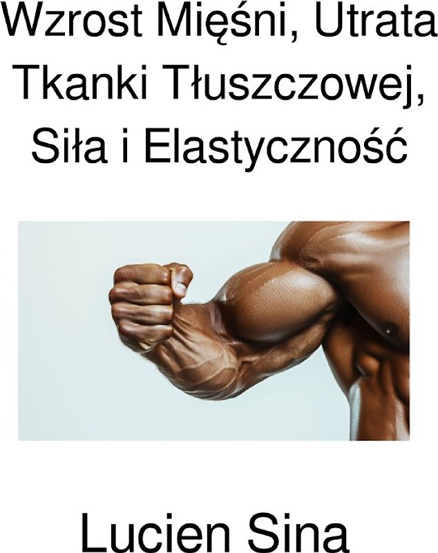 Wzrost Mięśni, Utrata Tkanki Tłuszczowej, Siła i Elastyczność