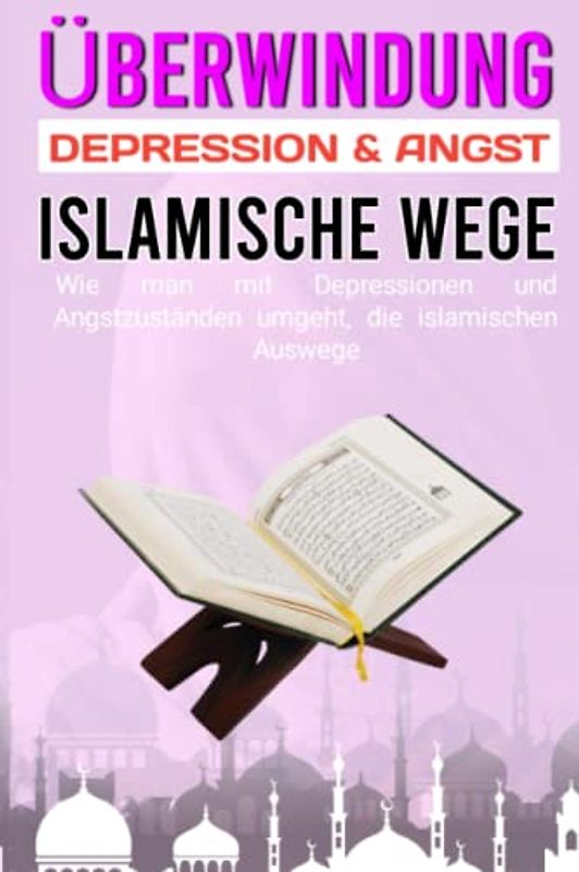Überwindung von Depressionen und Angstzuständen Die islamischen Wege | Ein perfekter Leitfaden zur Heilung von Depressionen und Angstzuständen mit ... im Islam umgeht | depressionen überwinden