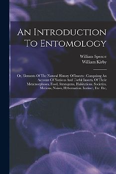 An Introduction To Entomology: Or, Elements Of The Natural History Of Insects: Comprisng An Account Of Noxious And Useful Insects, Of Their Metamorph
