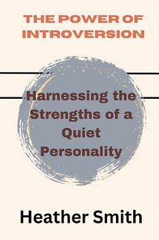 The Power of Introversion: Harnessing the Strengths of a Quiet Personality