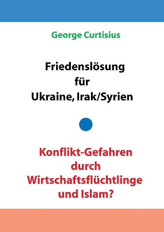 Friedenslösung für Ukraine und Irak/Syrien - Konflikt-Gefahren durch Wirtschaftsflüchtlinge und Islam?