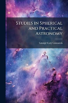 Studies in Spherical and Practical Astronomy