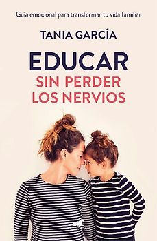 Educar Sin Perder Los Nervios: La Guía Emocional Para Transformar Tu Vida Familiar Con Respeto Y Empatía / Raising Kids with Ease