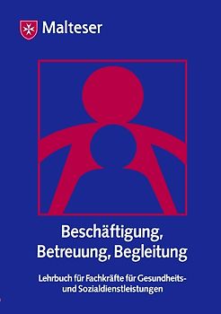 Beschäftigung, Betreuung, Begleitung. Lehrbuch für Fachkräfte für Gesundheits- und Sozialdienstleistungen