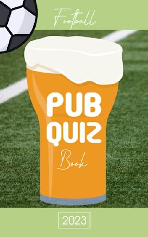 Pub Quiz Book 2023 Football: Trivia Book For Adults With 250 Quizzes (Questions and Answers) About Football (Quiz Games)