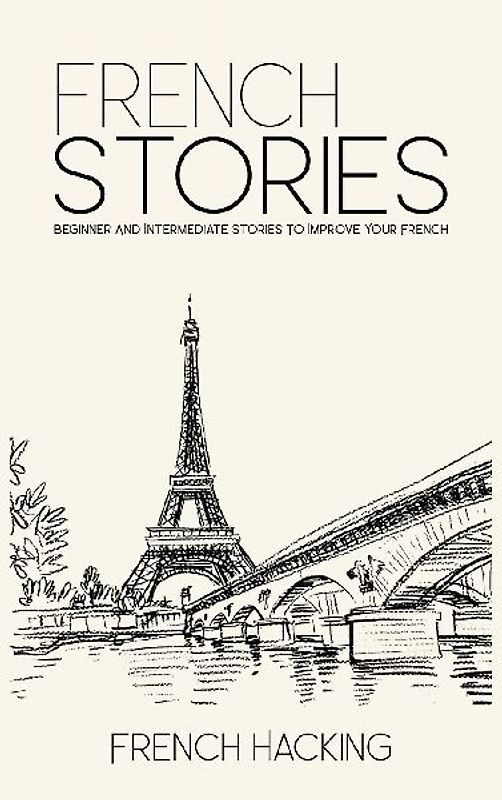 French Stories - Beginner And Intermediate Short Stories To Improve Your French