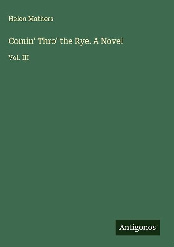 Comin' Thro' the Rye. A Novel