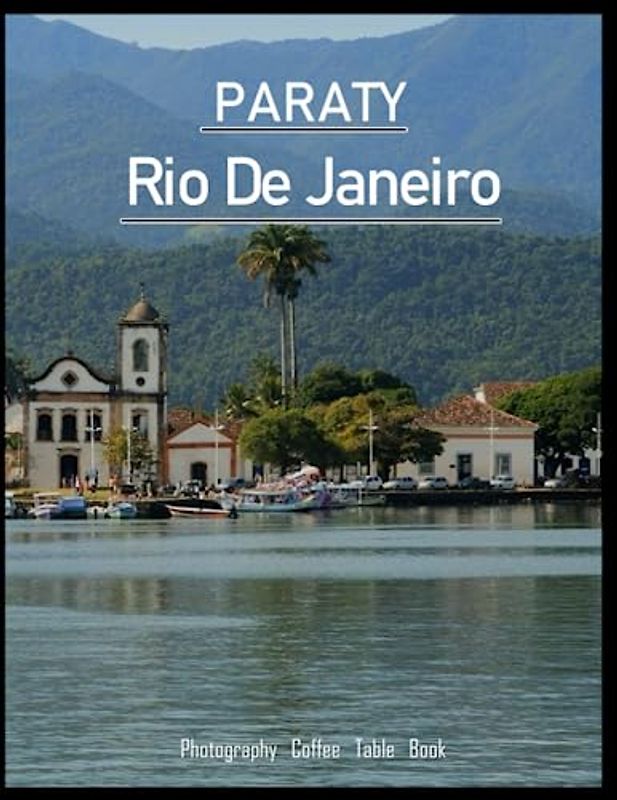 PARATY Rio de Janeiro Photography Coffee Table Book: A Mind-Blowing Tour of Paraty,Rio de Janeiro Photography Coffee Table Book: for People Of All ... Tourism & Travel. Paperback.July 2,2023.