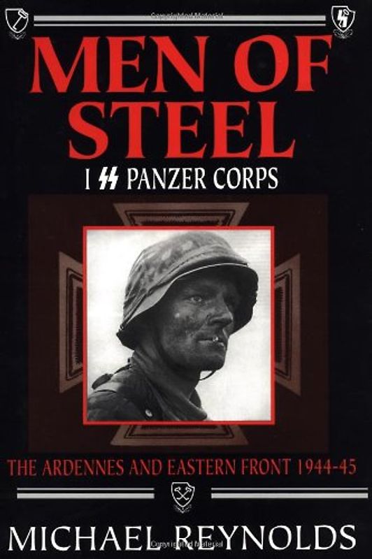 Men of Steel: I SS Panzer Corps: The Ardennes and Eastern Front, 1944-45 - Michael Reynolds