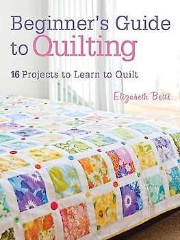 Beginner's Guide to Quilting: 16 Projects to Learn to Quilt