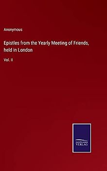 Epistles from the Yearly Meeting of Friends, held in London: Vol. II