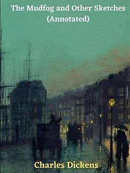 The Mudfog and Other Sketches (Annotated)
