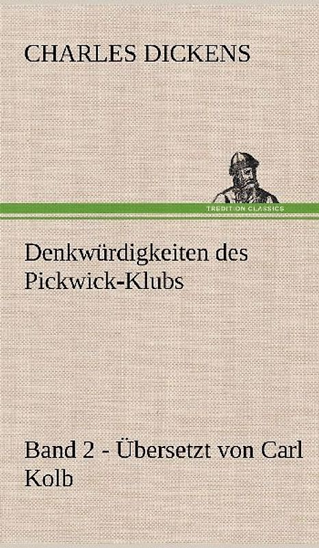 Denkwürdigkeiten des Pickwick-Klubs. Band 2. Übersetzt von Carl Kolb.