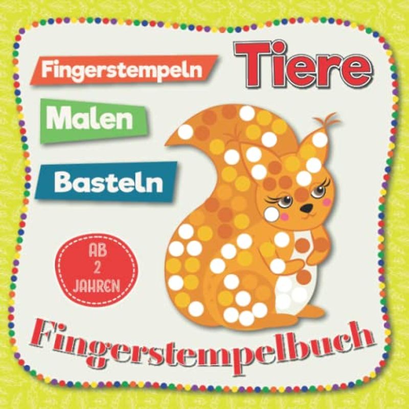 Tiere - Fingerstempeln, Malen und Basteln für Kinder Ab 2 Jahren: Fingerstempelbuch für Jungen und Mädchen