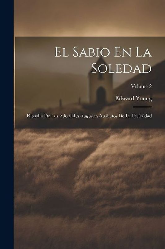 El Sabio En La Soledad: Filosofía De Los Adorables Augustos Atributos De La Diuinidad; Volume 2