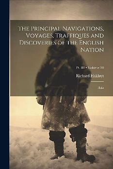 The Principal Navigations, Voyages, Traffiques and Discoveries of the English Nation: Asia; Volume 10; Pt. III