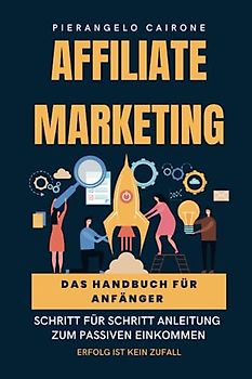 Affiliate-Marketing Handbuch für Anfänger - Schritt-für-Schritt Anleitung zum passiven Einkommen
