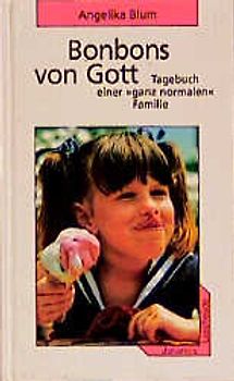 Bonbons von Gott. Aus dem Tagebuch einer ganz normalen Familie. Kurzerzählungen