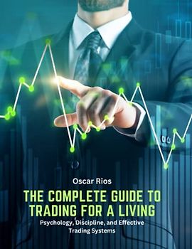The Complete Guide to Trading for a Living: Psychology, Discipline, and Effective Trading Systems