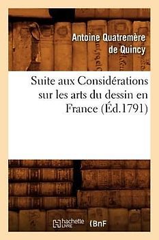 Suite Aux Considérations Sur Les Arts Du Dessin En France, (Éd.1791)