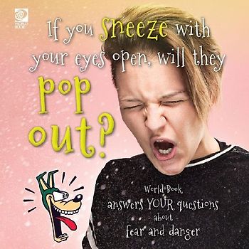 If you sneeze with your eyes open, will they pop out? World Book answers your questions about fear and danger