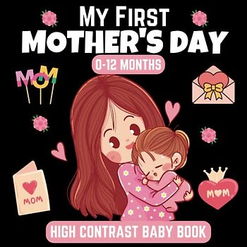 My First Mother’s Day, High Contrast Baby Book, 0-12 Months: 38+ Cute Black and White Pictures For My 1st MOTHER'S DAY Themed Images to Develop ... ... Gift - High Contrast Baby Books for Infants.