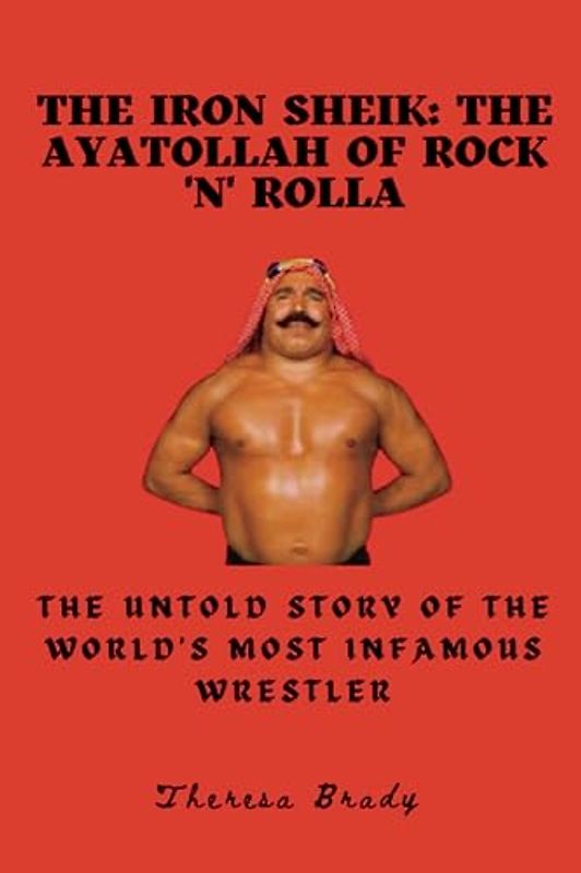 The Iron Sheik: The Ayatollah of Rock 'n' Rolla: The Untold Story of the World's Most Infamous Wrestler