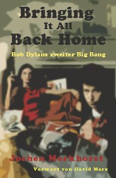 Bringing It All Back Home: Bob Dylans zweiter Big Bang (Die Songs von Bob Dylan)