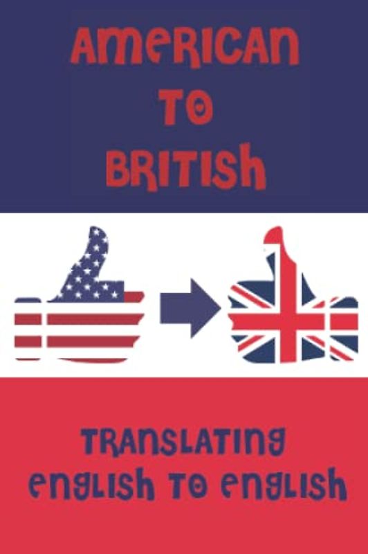 American to British English. A Pocket Guide To Translating English Words to English Words: A fun mini dictionary to translate English terms from USA - ... - Kids & Adults - International Students