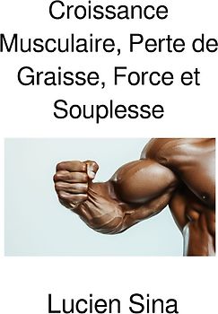Croissance Musculaire, Perte de Graisse, Force et Souplesse