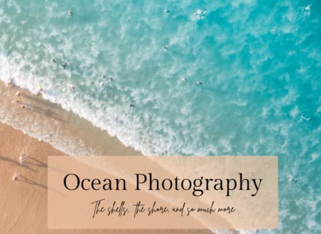 Seascapes: Capturing the Beauty of the Ocean Through Photography: An Inspiring Journey Through the Wonders of the World's Oceans | Great For Young Explorers