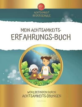 MEIN ACHTSAMKEITS-ERFAHRUNGSBUCH I Für Kinder von 5 bis 12 Jahren: Wohlbefinden fördern & Achtsamkeit erfahren - Ergänzung zum Buch für den Unterricht