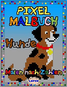 Pixel Malbuch : Hunde - Malen nach Zahlen: Malbuch für Kinder und Erwachsene, A4