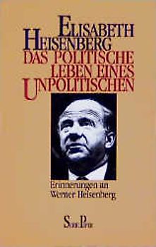 Das politische Leben eines Unpolitischen. Erinnerungen an Werner Heisenberg
