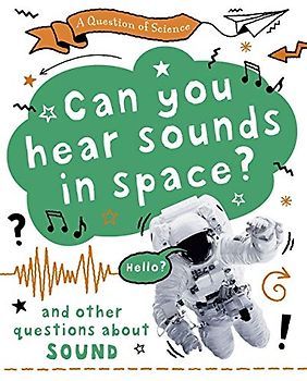 Can you hear sounds in space? And other questions about sound (A Question of Science, Band 8)