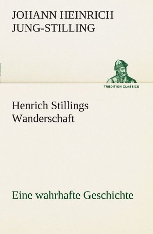 Henrich Stillings Wanderschaft: Eine wahrhafte Geschichte (TREDITION CLASSICS)