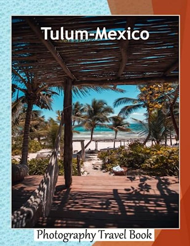 Tulum-Mexico: A Visual Exploration of Tulum, Is A Popular Destination For Couples Who Are Looking For A Relaxing And Romantic Getaway, A Photography ... Breath Away, Tourism Guide Book, Band 127)