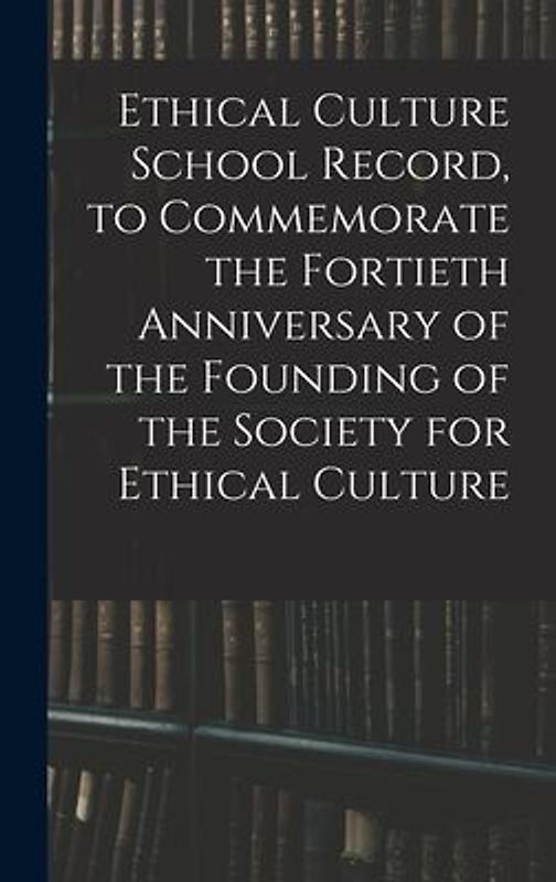 Ethical Culture School Record, to Commemorate the Fortieth Anniversary of the Founding of the Society for Ethical Culture