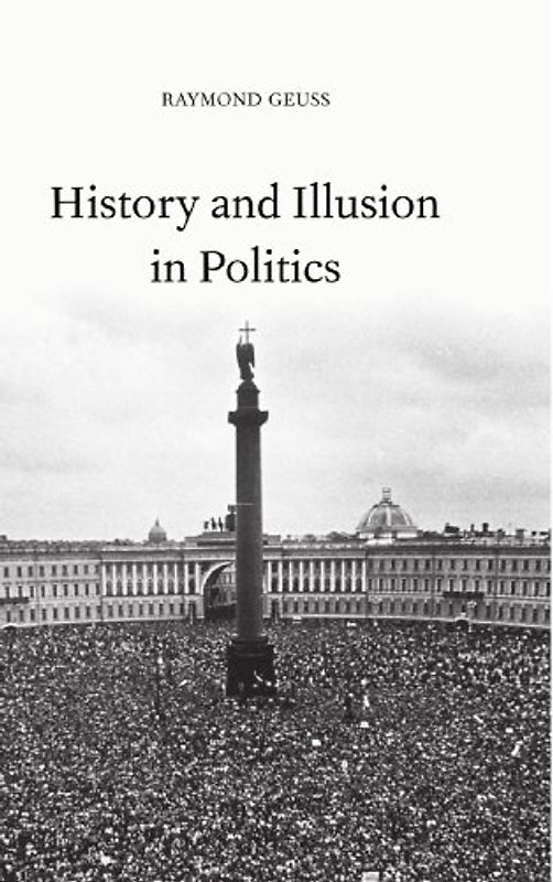 History and Illusion in Politics - Raymond Geuss