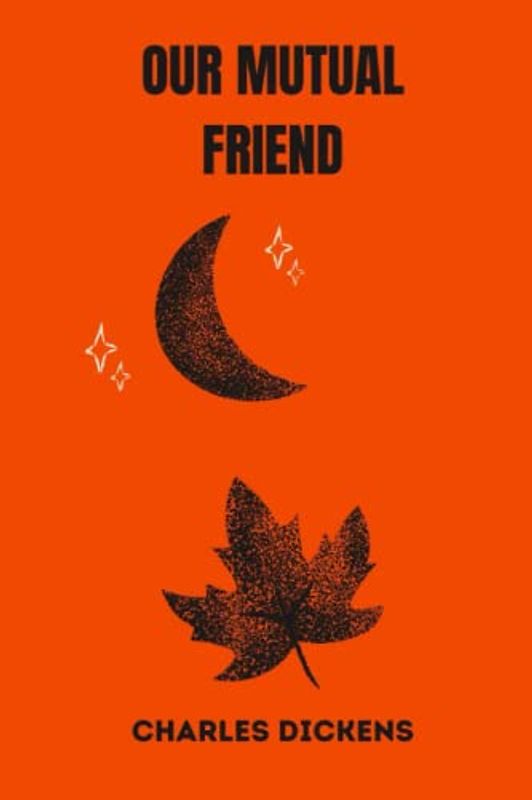 OUR MUTUAL FRIEND by charles dickens