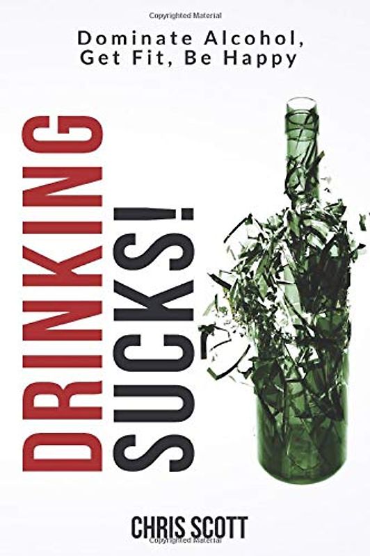 Drinking Sucks!: Dominate Alcohol, Get Fit, Be Happy