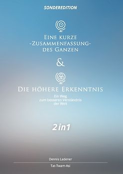 Eine kurze Zusammenfassung des Ganzen & Die höhere Erkenntnis