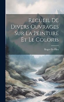 Recueil De Divers Ouvrages Sur La Peinture Et Le Coloris