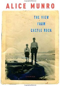 The View from Castle Rock: Stories - Munro, Alice
