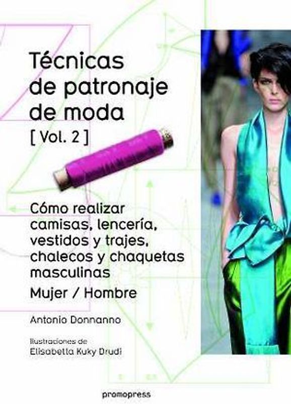 Técnicas de patronaje de moda 2 : cómo realizar camisas, lencería, vestidos y trajes, chalecos y chaquetas masculinas : mujer-hombre