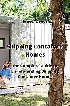 Shipping Container Homes: The Complete Guide to Understanding Shipping Container Homes