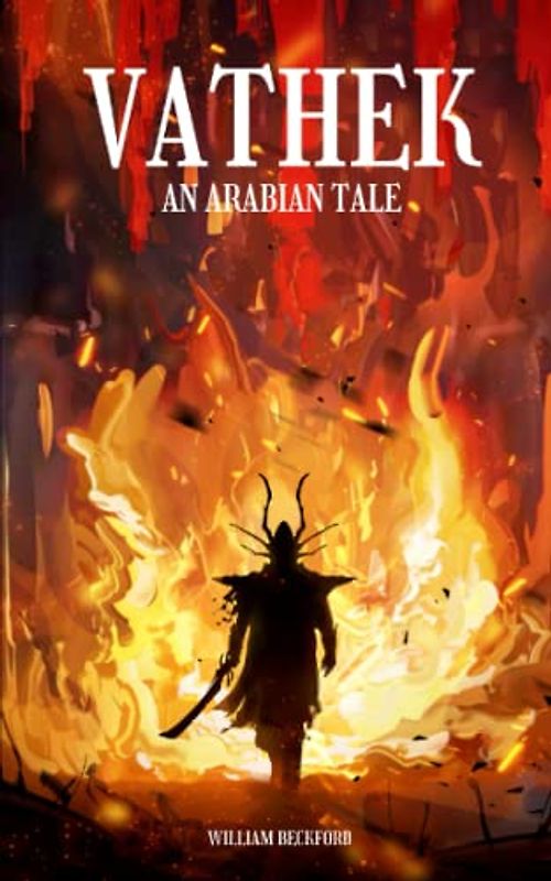 Vathek An Arabian Tale: The 1786 gothic and fantasy novel by William Beckford (Annotated)