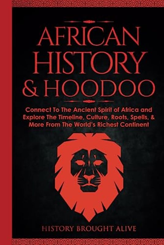 African History & Hoodoo: Connect to The Ancient Spirit of Africa and Explore The Timeline, Culture, Roots, Spells, & More From The World's Richest Continent: 2 Books in 1