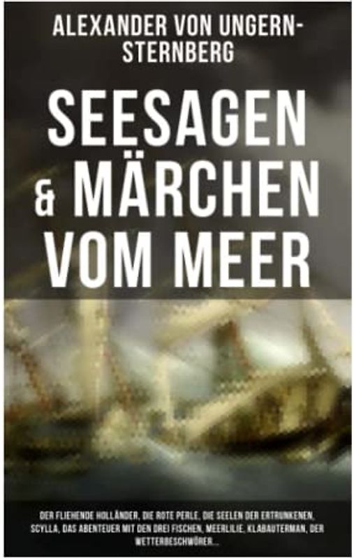 Seesagen & Märchen vom Meer: Der fliehende Holländer, Die rote Perle, Die Seelen der Ertrunkenen, Scylla, Das Abenteuer mit den drei Fischen, Meerlilie, Klabauterman, Der Wetterbeschwörer...