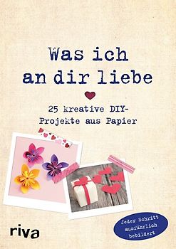 Was ich an dir liebe – 25 kreative DIY-Projekte aus Papier